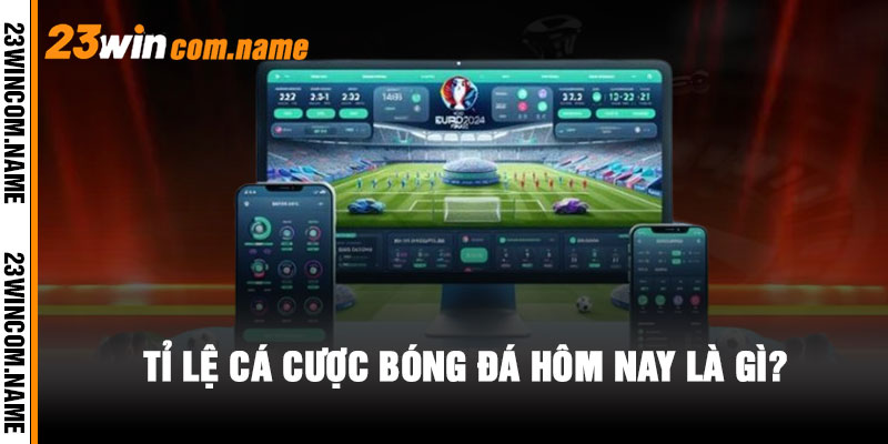 Tỉ Lệ Cá Cược Bóng Đá Hôm Nay Là Gì?