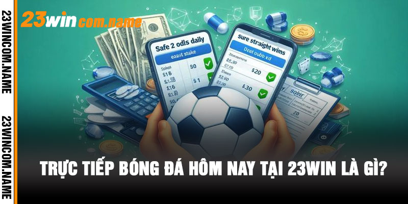 Trực tiếp bóng đá hôm nay tại 23WIN là gì?